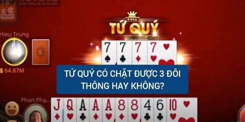 Tứ Quý Có Chặt Được 4 Đôi Thông Không? Giải Đáp Chi Tiết image-1731645163475