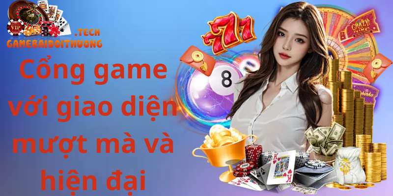 Game Bài Đổi Thưởng 18 Cổng game với giao diện mượt mà và hiện đại