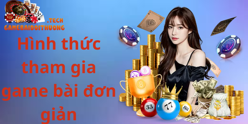 Game Bài Đổi Thưởng 17 Hình thức tham gia game bài đơn giản nhất