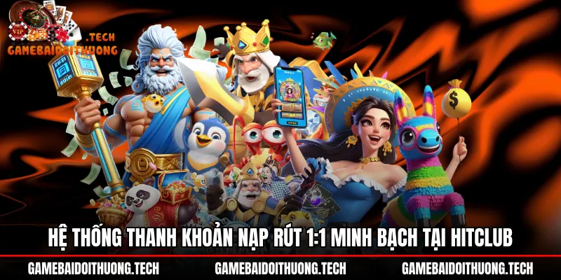 he-thong-thanh-khoan-nap-rut-11-minh-bach-tai-hitclub Cơ chế nạp rút sòng phẳng bảo mật tại Nổ hũ Hitclub