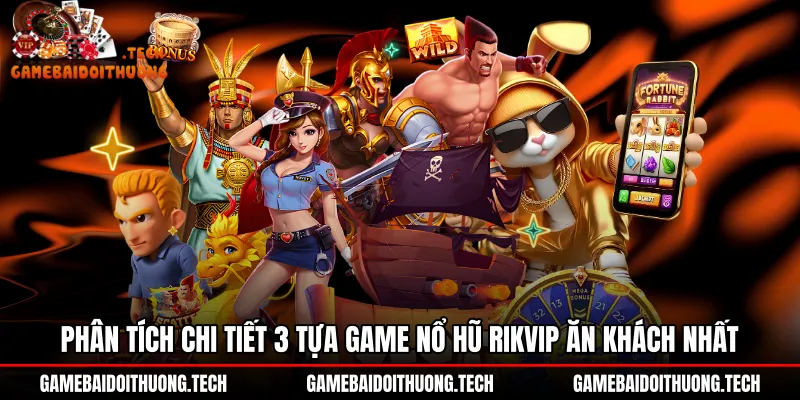 Top tựa game nổ hũ Rikvip ăn khách cùng nhịp xả hũ