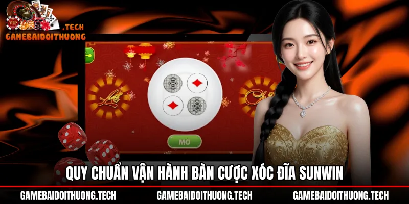 Bàn cược Xóc đĩa Sunwin cùng quy chuẩn vận hành khép kín