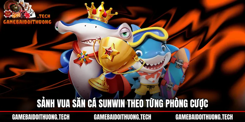 Các cấp độ phòng cược Bắn cá Sunwin và hạn mức đạn