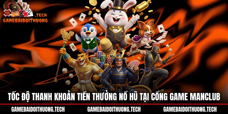 Tốc độ rút tiền nổ hũ ManClub nhanh chóng và sòng phẳng