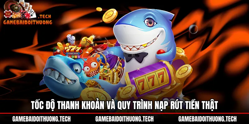 toc-do-thanh-khoan-va-quy-trinh-nap-rut-tien-that Tốc độ nạp rút tiền sòng phẳng tại Bắn cá 789Club