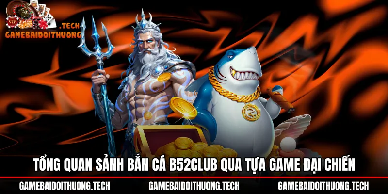tong-quan-sanh-ban-ca-b52club-qua-tua-game-dai-chien Không gian hải chiến hiện đại tại sảnh Bắn cá B52Club