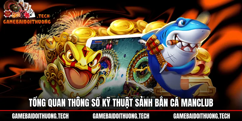 tong-quan-thong-so-ky-thuat-sanh-ban-ca-manclub Bảng thông số kỹ thuật Bắn cá ManClub minh bạch chi tiết